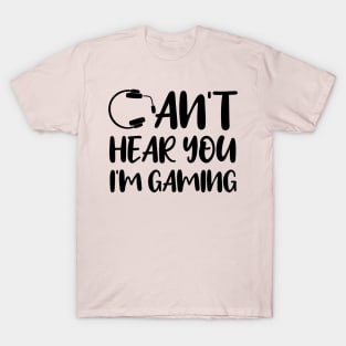 Can't Hear You I'm Gaming. Funny Gaming Gift T-Shirt